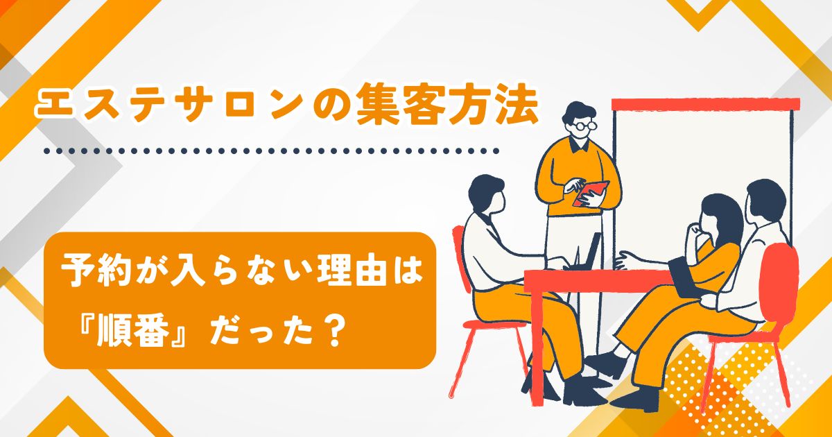 エステサロンの集客方法|予約が入らない理由は順番だった?反応が変わる3ステップ戦略【成功事例あり】